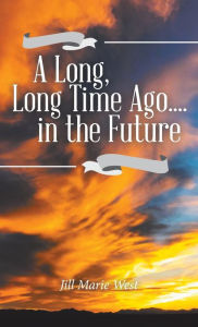Title: A Long, Long Time Ago.... in the Future, Author: Jill Marie West