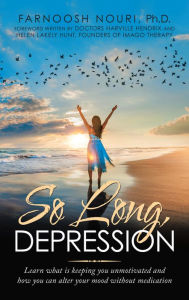 Title: So Long, Depression: Learn What Is Keeping You Unmotivated and How You Can Alter Your Mood Without Medication, Author: Farnoosh Nouri Ph.D.