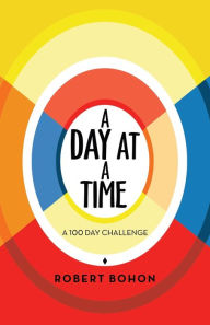 Title: A Day at a Time: A 100 Day Challenge, Author: Robert Bohon