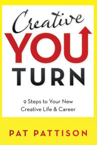 Title: Creative You Turn: 9 Steps to Your New Creative Life & Career, Author: Pat Pattison