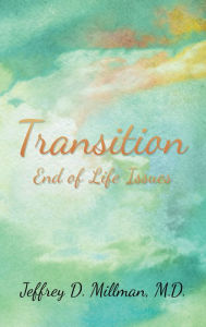 Title: Transition: End of Life Issues, Author: Jeffrey D. Millman M.D.
