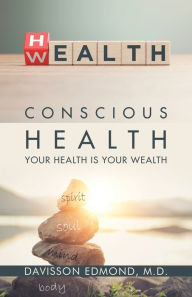 Title: Conscious Health: Your Health Is Your Wealth, Author: Davisson Edmond M.D.