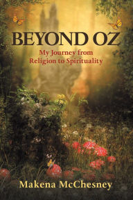 Title: Beyond Oz: My Journey from Religion to Spirituality, Author: Makena McChesney