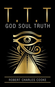 Title: T.T.T: God Soul Truth, Author: Robert Charles Cooke