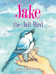Title: Jake the Jail Bird, Author: Emily Bowles
