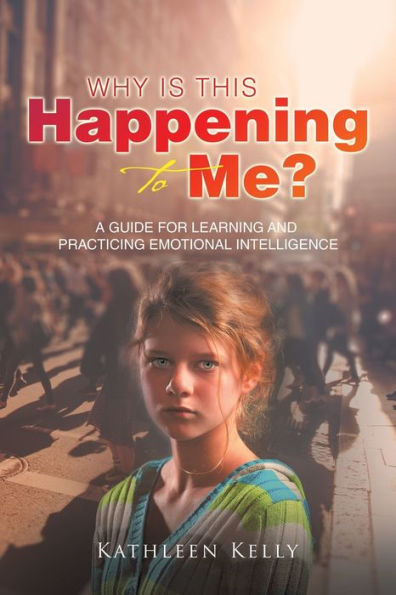 Why Is This Happening to Me?: A Guide for Learning and Practicing Emotional Intelligence