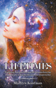 Title: Lifetimes: Exploring Your Past Lives and Life Between Lives Can Empower You to Live the Life You Were Meant to Live, Author: Marilyn Kaufman