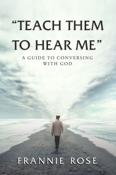 Teach Them to Hear Me: A Guide To Conversing With God