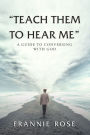 Teach Them to Hear Me: A Guide To Conversing With God