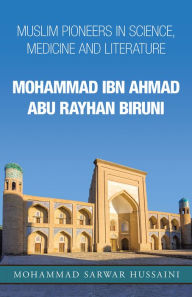 Title: Mohammad Ibn Ahmad Abu Rayhan Biruni: Muslim Pioneers in Science, Medicine and Literature, Author: Mohammad Sarwar Hussaini