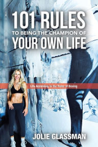 Title: Life According to the Rules of Boxing: 101 Rules to Being the Champion of Your Own Life, Author: Jolie Glassman