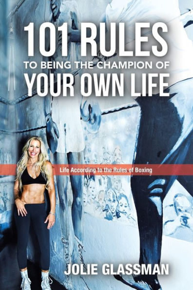 101 Rules to Being the Champion of Your Own Life: Life According to the Rules of Boxing