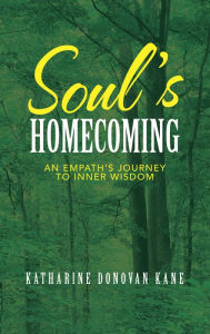 Title: Soul's Homecoming: An Empath's Journey to Inner Wisdom, Author: Katharine Donovan Kane