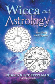 Title: Wicca and Astrology: How They Work Together, Author: Charlyn Scheffelman