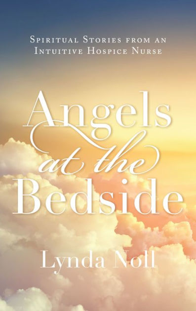 Angels at the Bedside: Spiritual Stories from an Intuitive Hospice ...