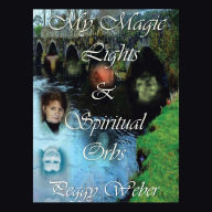 Title: My Magic Lights & Spiritual Orbs, Author: Peggy Weber