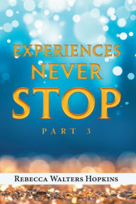 Title: Experiences Never Stop: Part 3, Author: Rebecca Walters Hopkins