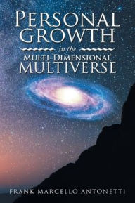 Title: Personal Growth in the Multi-Dimensional Multiverse, Author: Frank Marcello Antonetti