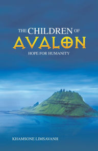 Title: The Children of Avalon: Hope for Humanity, Author: Khamsone Limsavanh