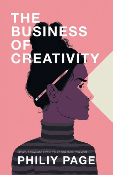 the Business of Creativity: Dream, Believe, and Create Life Career You Want