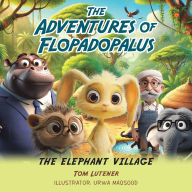 Title: The Adventures Of Flopadopalus: The Elephant Village, Author: Tom Lutener