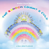 Title: The Rainbow Caught a Cold: Weather Friends Story, Author: Lisa Routledge