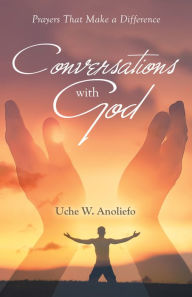 Title: Conversations with God: Prayers That Make a Difference, Author: Uche W. Anoliefo