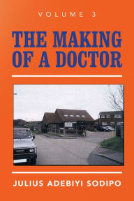 Title: The Making of a Doctor, Author: Julius Adebiyi Sodipo