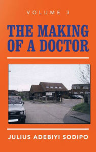 Title: The Making of a Doctor, Author: Julius Adebiyi Sodipo