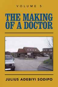 Title: The Making of a Doctor, Author: Julius Adebiyi Sodipo