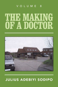 Title: The Making of a Doctor, Author: Julius Adebiyi Sodipo