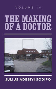 Title: The Making of a Doctor, Author: Julius Adebiyi Sodipo