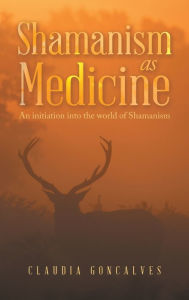 Title: Shamanism as Medicine: An Initiation into the World of Shamanism, Author: Claudia Goncalves