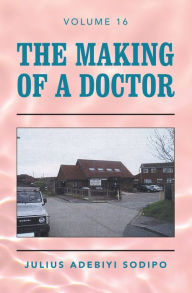 Title: The Making of a Doctor, Author: Julius Adebiyi Sodipo