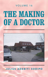 Title: The Making of a Doctor, Author: Julius Adebiyi Sodipo