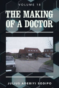 Title: The Making of a Doctor, Author: Julius Adebiyi Sodipo