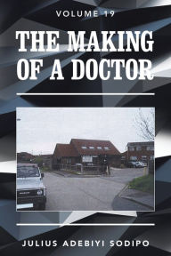 Title: The Making of a Doctor, Author: Julius Adebiyi Sodipo