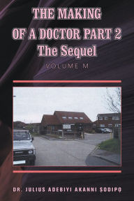 Title: The Making of a Doctor Part 2: The Sequel, Author: Dr. Julius Adebiyi Akanni ?odip?