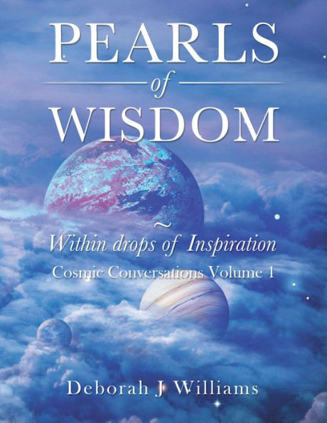 Pearls of Wisdom ~ Within Drops of Inspiration: Cosmic Conversations Volume 1