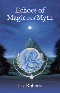 Title: Echoes of Magic and Myth, Author: Liz Roberts