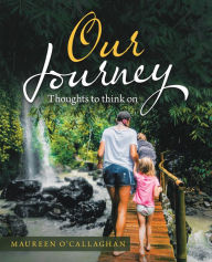 Title: Our Journey: Thoughts to Think On, Author: Maureen O'Callaghan