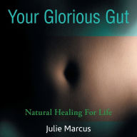 Title: Your Glorious Gut: Natural Healing for Life, Author: Julie Marcus
