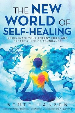 The New World of Self-Healing: Rejuvenate Your Energy Field and Create a Life of Abundance