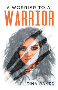 Title: A Worrier to a Warrior, Author: Tina Raked