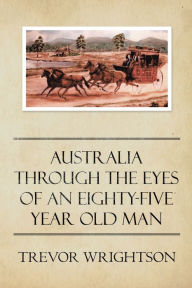 Title: Australia Through the Eyes of an Eighty-Five Year Old Man, Author: Trevor Wrightson