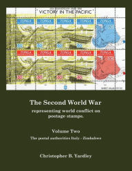Title: The Second World War Volume Two: Representing World Conflict on Postage Stamps., Author: Christopher B. Yardley