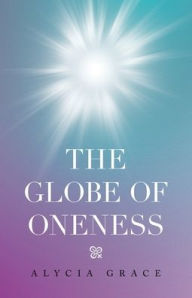 Title: The Globe of Oneness, Author: Alycia Grace