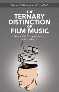 Title: The Ternary Distinction of Film Music: Referential, Complementary, and Epistemic, Author: Gaspara Cailléz Angeles MPhil ASCAP