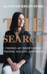 Title: The Search: Finding My Inner Parent, Finding Holistic Happiness, Author: Alannah Breen Dore