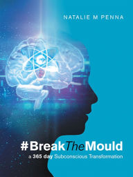 Title: #Breakthemould: A 365 Day Subconscious Transformation, Author: Natalie M Penna